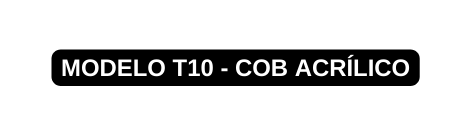 MODELO T10 COB ACRÍLICO
